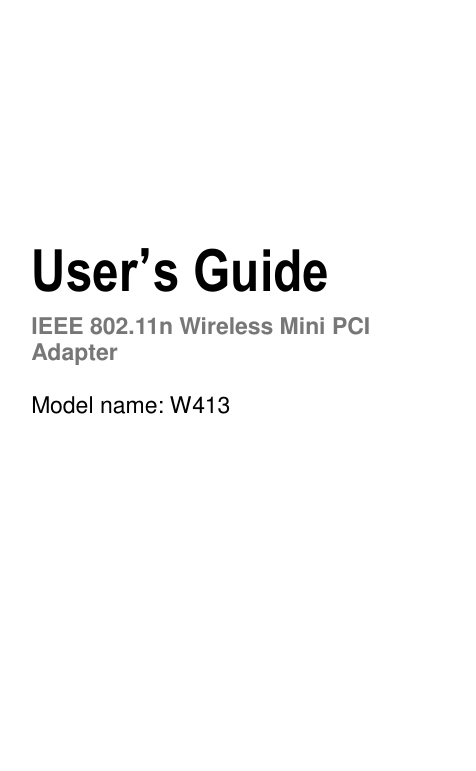    User’s GuideIEEE 802.11n Wireless Mini PCI Adapter  Model name: W413 