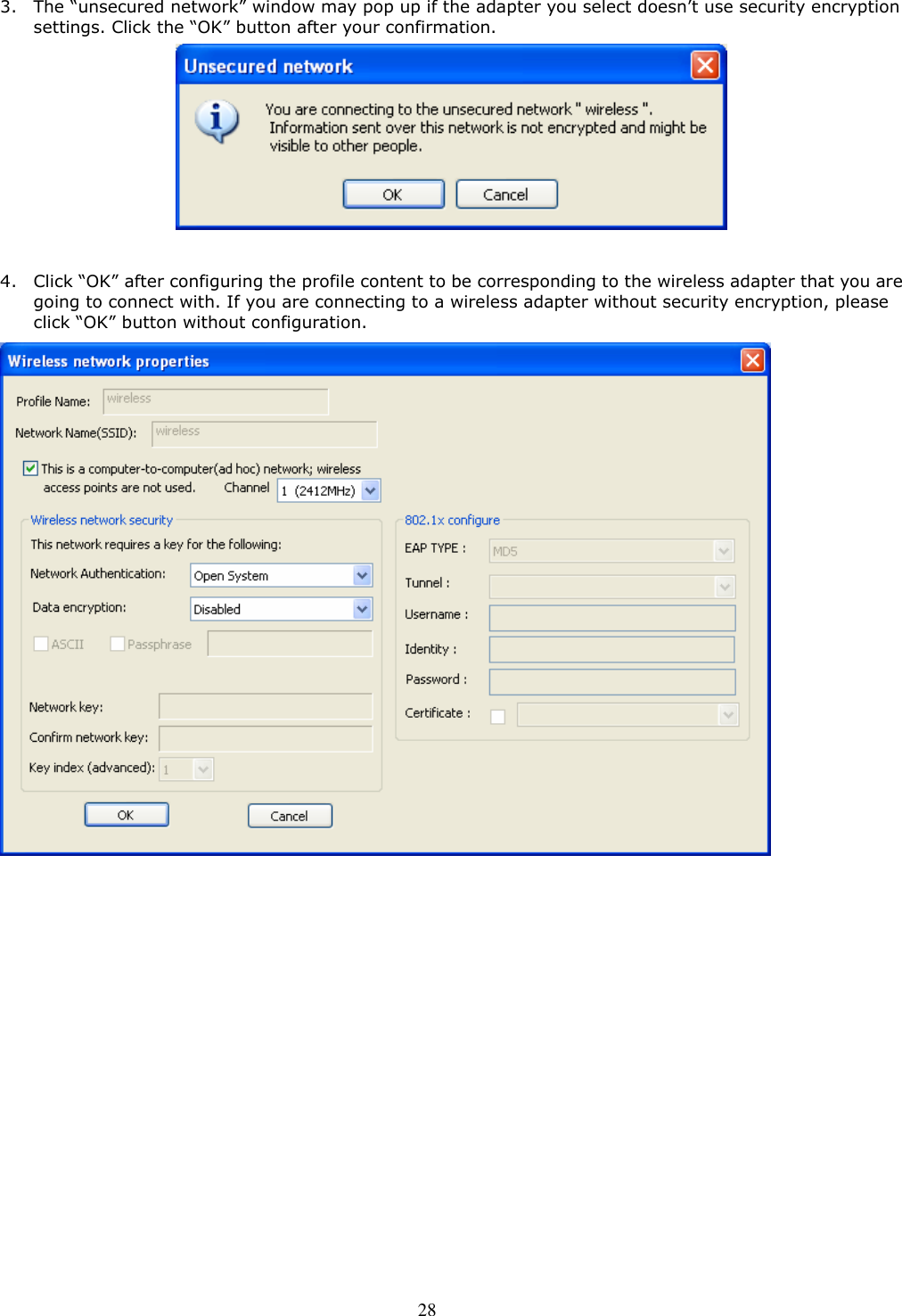  28  3. The “unsecured network” window may pop up if the adapter you select doesn’t use security encryption settings. Click the “OK” button after your confirmation.   4. Click “OK” after configuring the profile content to be corresponding to the wireless adapter that you are going to connect with. If you are connecting to a wireless adapter without security encryption, please click “OK” button without configuration.  