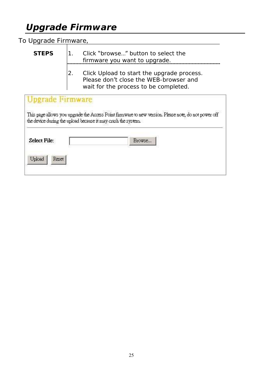  25 Upgrade Firmware To Upgrade Firmware,  1. Click “browse…” button to select the firmware you want to upgrade. STEPS 2. Click Upload to start the upgrade process. Please don’t close the WEB-browser and wait for the process to be completed.    