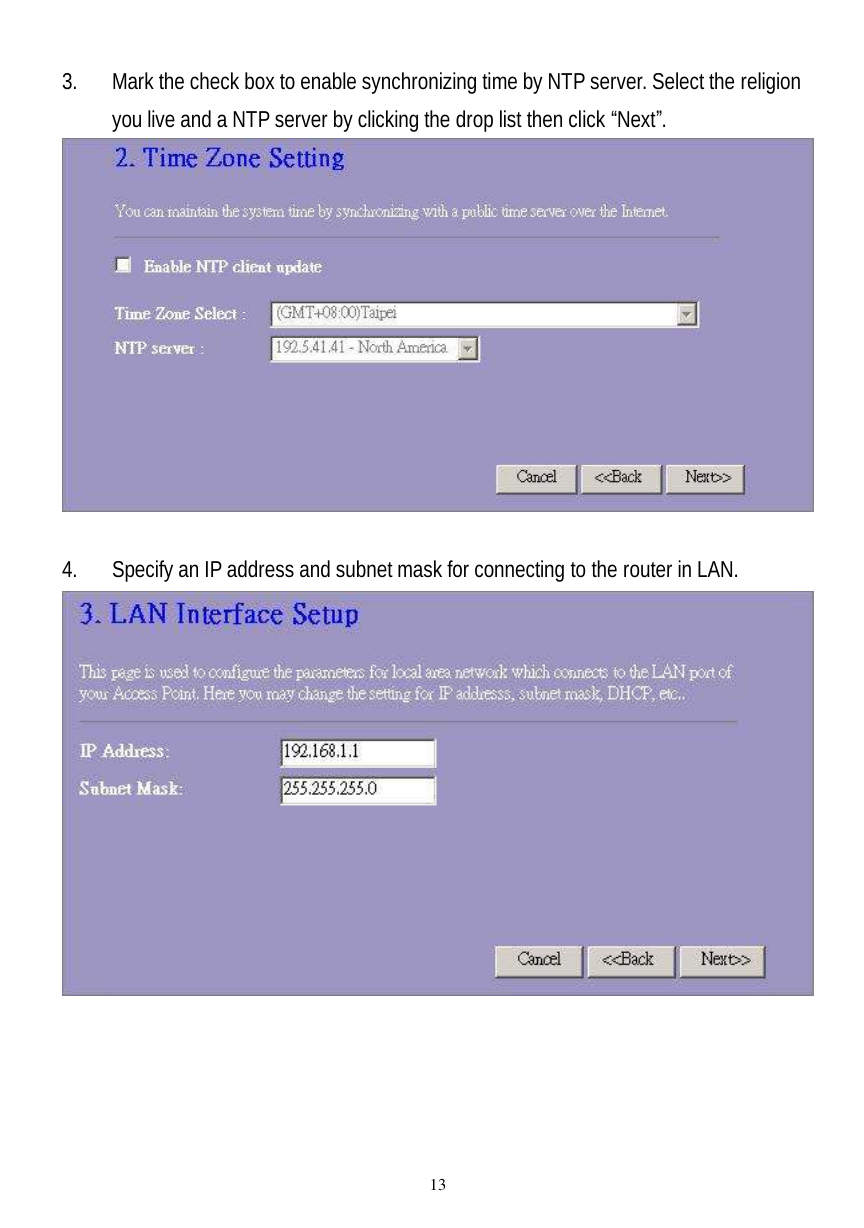  13 3. Mark the check box to enable synchronizing time by NTP server. Select the religion you live and a NTP server by clicking the drop list then click “Next”.   4. Specify an IP address and subnet mask for connecting to the router in LAN.    