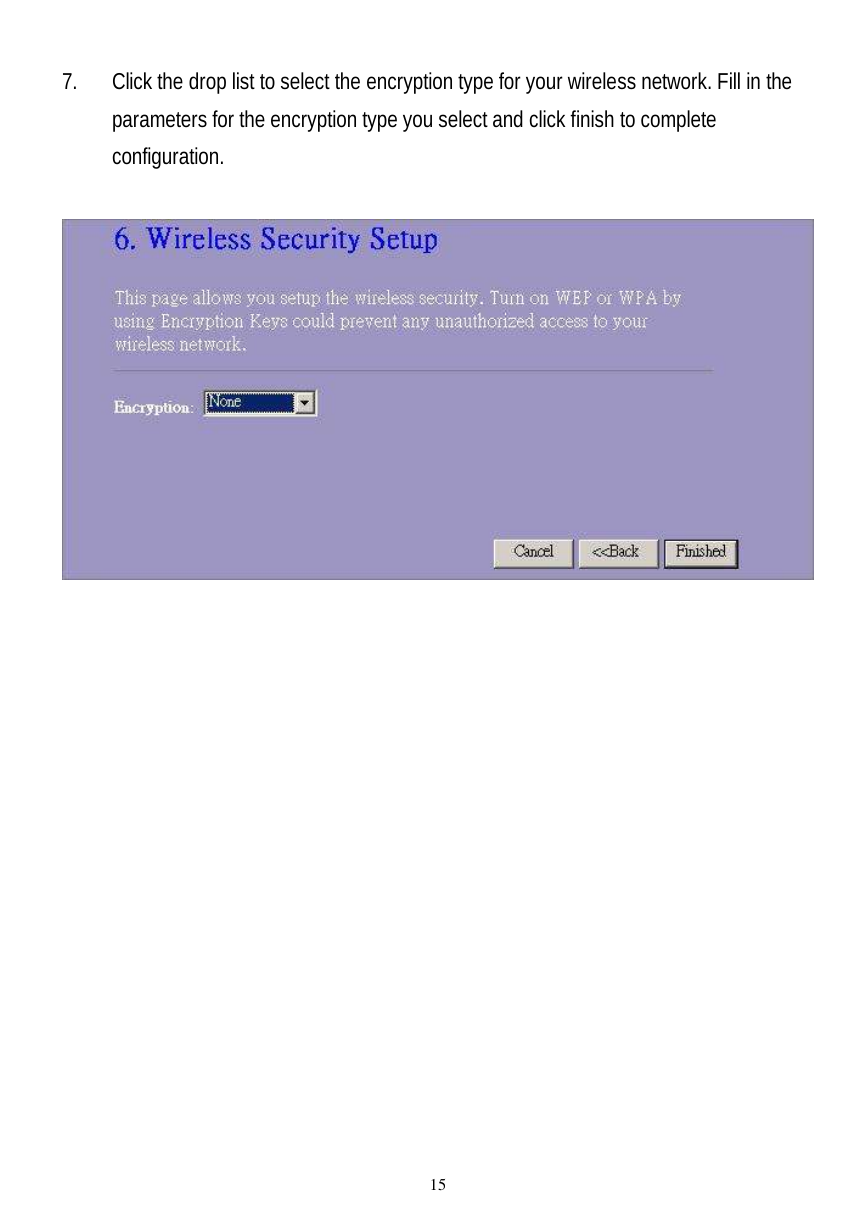  15 7. Click the drop list to select the encryption type for your wireless network. Fill in the parameters for the encryption type you select and click finish to complete configuration.   