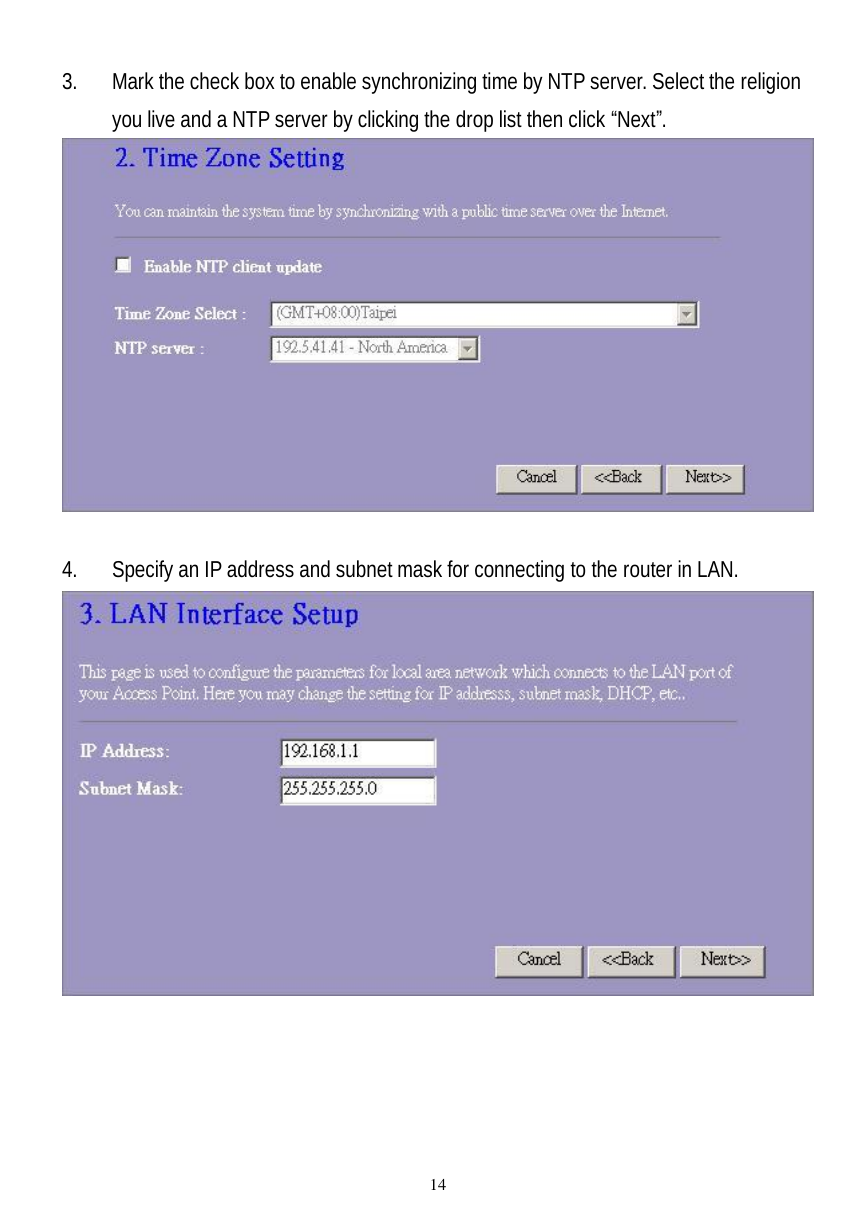  14 3. Mark the check box to enable synchronizing time by NTP server. Select the religion you live and a NTP server by clicking the drop list then click “Next”.   4. Specify an IP address and subnet mask for connecting to the router in LAN.    