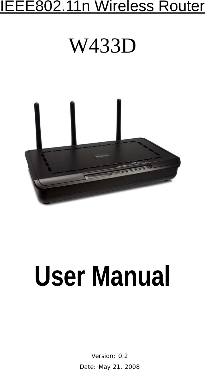   IEEE802.11n Wireless Router  W433D         User Manual      Version: 0.2 Date: May 21, 2008 