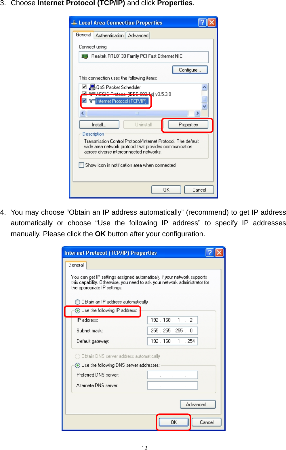  123. Choose Internet Protocol (TCP/IP) and click Properties.   4.  You may choose “Obtain an IP address automatically” (recommend) to get IP address automatically or choose “Use the following IP address” to specify IP addresses manually. Please click the OK button after your configuration.  