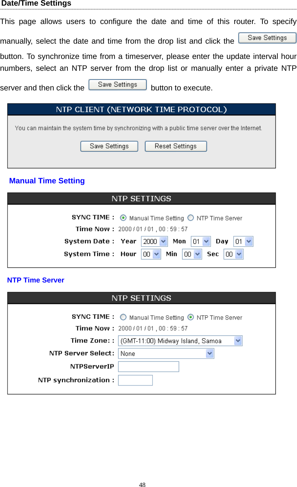  48Date/Time Settings   This page allows users to configure the date and time of this router. To specify manually, select the date and time from the drop list and click the   button. To synchronize time from a timeserver, please enter the update interval hour numbers, select an NTP server from the drop list or manually enter a private NTP server and then click the    button to execute.    Manual Time Setting  NTP Time Server          