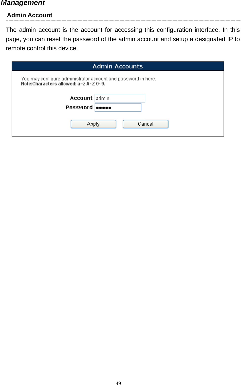  49Management Admin Account   The admin account is the account for accessing this configuration interface. In this page, you can reset the password of the admin account and setup a designated IP to remote control this device.  