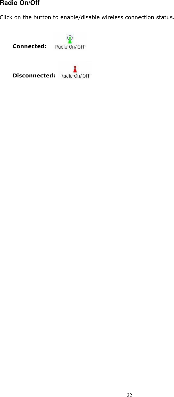 22Radio On/Off Click on the button to enable/disable wireless connection status.     Connected:   Disconnected:                    