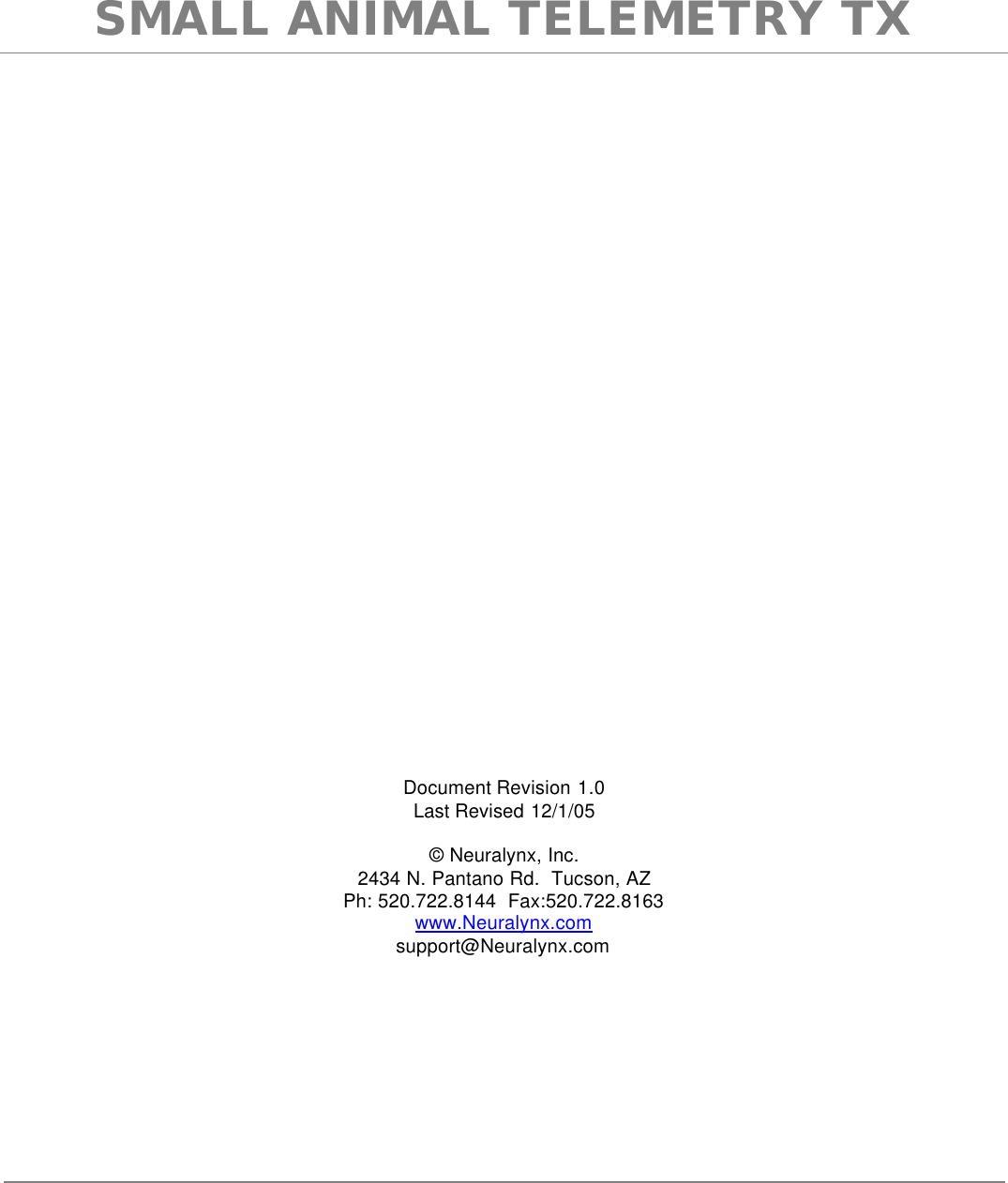     SMALL ANIMAL TELEMETRY TX                                 Document Revision 1.0 Last Revised 12/1/05  &copy; Neuralynx, Inc. 2434 N. Pantano Rd.  Tucson, AZ Ph: 520.722.8144  Fax:520.722.8163 www.Neuralynx.com support@Neuralynx.com
