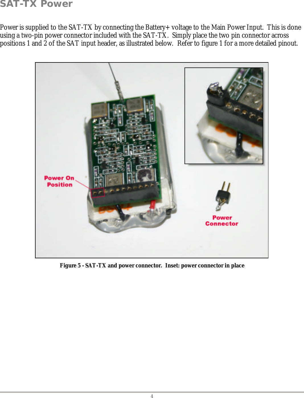   4 SAT-TX Power  Power is supplied to the SAT-TX by connecting the Battery+ voltage to the Main Power Input.  This is done using a two-pin power connector included with the SAT-TX.  Simply place the two pin connector across positions 1 and 2 of the SAT input header, as illustrated below.  Refer to figure 1 for a more detailed pinout.   Figure 5 - SAT-TX and power connector.  Inset: power connector in place  
