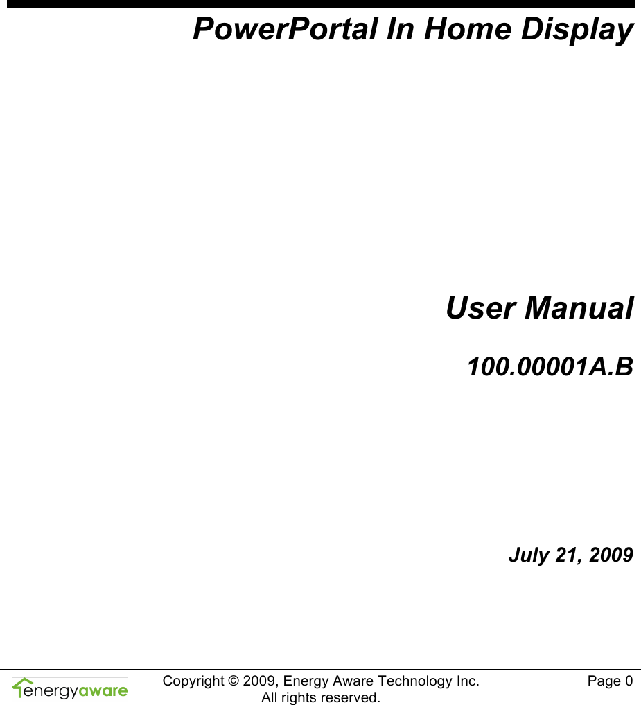  Copyright &copy; 2009, Energy Aware Technology Inc.  All rights reserved.     Page 0   PowerPortal In Home Display  User Manual 100.00001A.B  July 21, 2009  