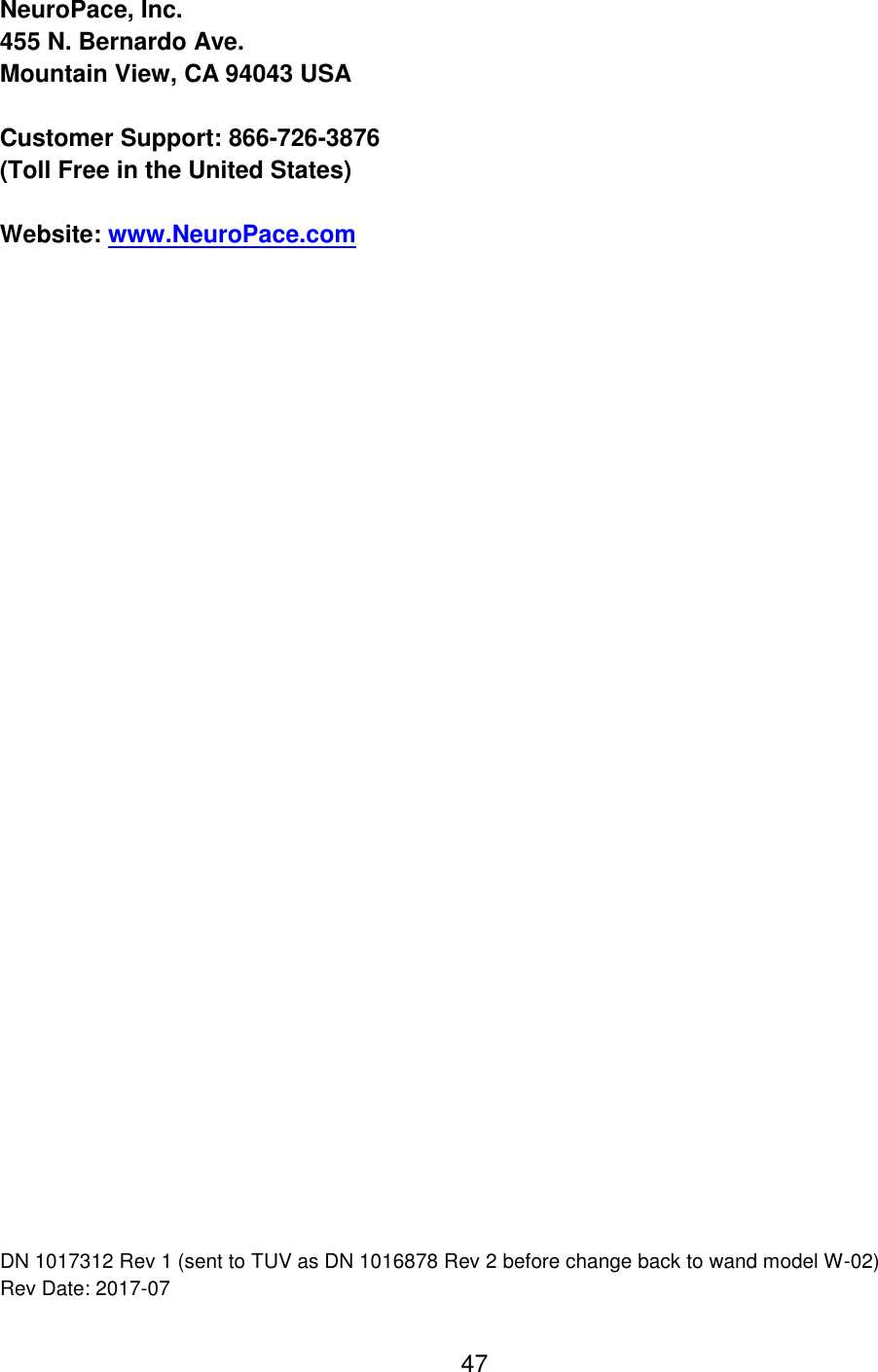 47 NeuroPace, Inc. 455 N. Bernardo Ave. Mountain View, CA 94043 USA  Customer Support: 866-726-3876 (Toll Free in the United States)  Website: www.NeuroPace.com                                DN 1017312 Rev 1 (sent to TUV as DN 1016878 Rev 2 before change back to wand model W-02) Rev Date: 2017-07 