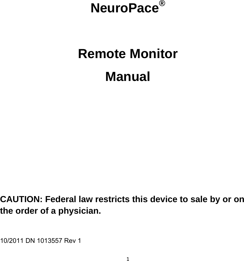 1    NeuroPace®  Remote Monitor Manual       CAUTION: Federal law restricts this device to sale by or on the order of a physician.  10/2011 DN 1013557 Rev 1 