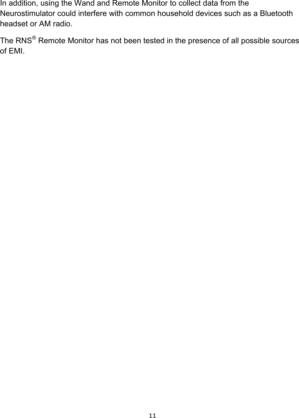 11In addition, using the Wand and Remote Monitor to collect data from the Neurostimulator could interfere with common household devices such as a Bluetooth headset or AM radio. The RNS® Remote Monitor has not been tested in the presence of all possible sources of EMI. 