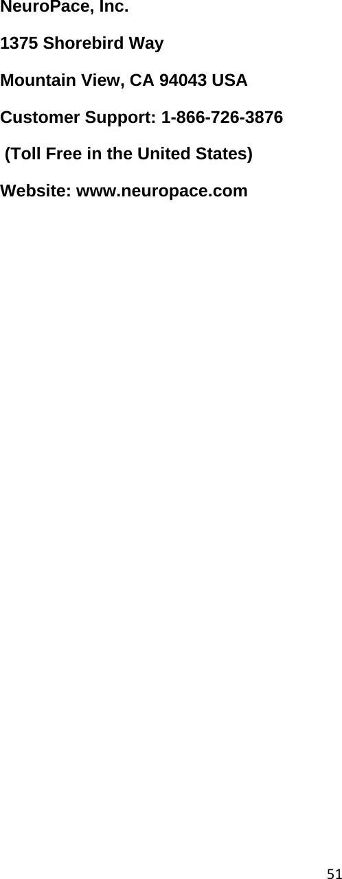 51 NeuroPace, Inc. 1375 Shorebird Way Mountain View, CA 94043 USA Customer Support: 1-866-726-3876  (Toll Free in the United States) Website: www.neuropace.com 