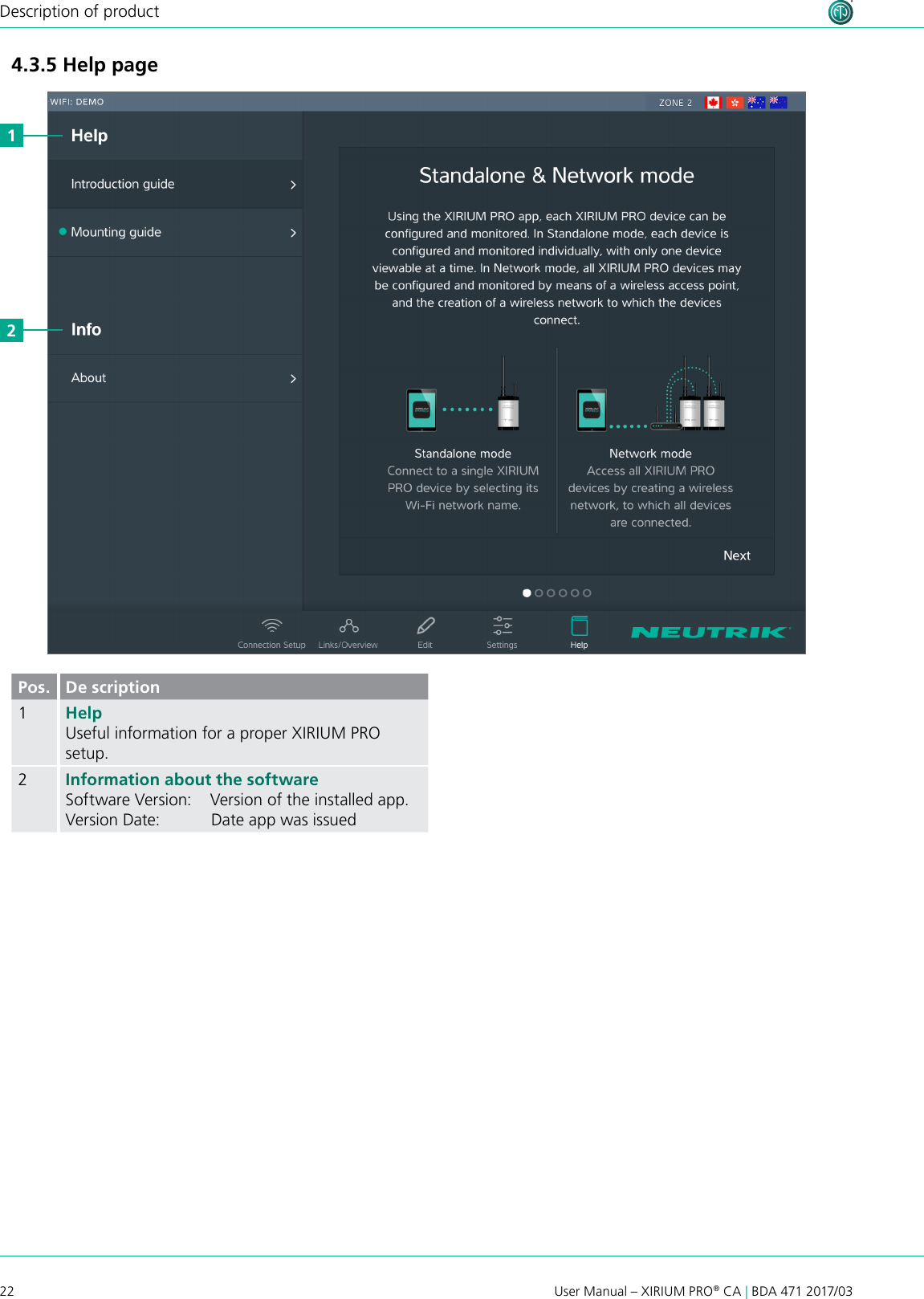 22User Manual – XIRIUM PRO® CA | BDA 471 2017/03Description of product214.3.5 Help page Pos. De scription1Help Useful information for a proper XIRIUM PRO setup.2Information about the softwareSoftware Version:    Version of the installed app.Version Date:           Date app was issued 