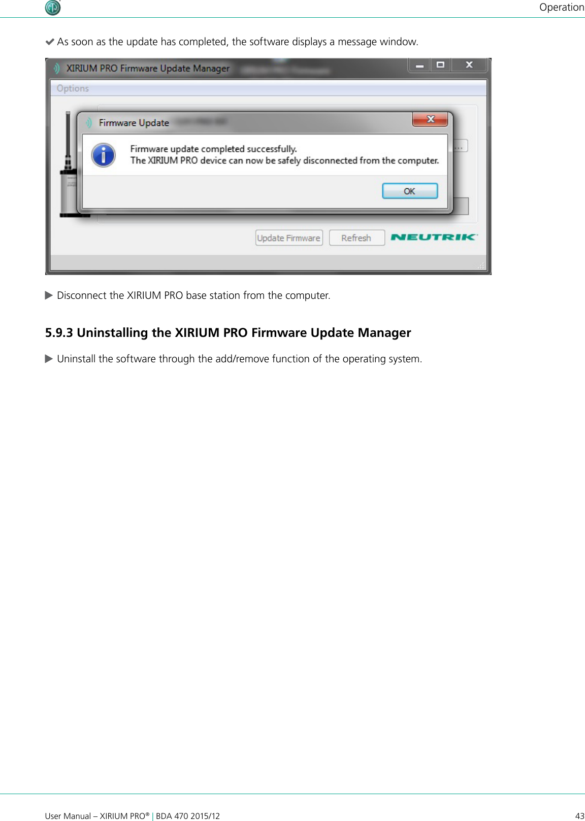 43User Manual – XIRIUM PRO® | BDA 470 2015/12Operation (As soon as the update has completed, the software displays a message window. cDisconnect the XIRIUM PRO base station from the computer.5.9.3 Uninstalling the XIRIUM PRO Firmware Update Manager cUninstall the software through the add/remove function of the operating system.