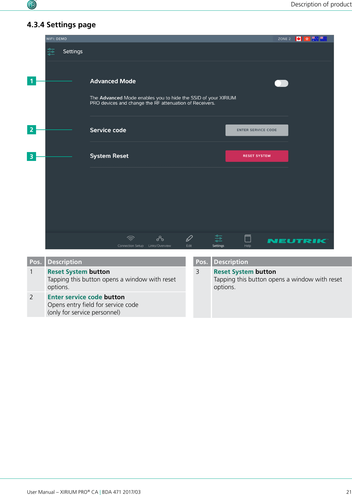 21User Manual – XIRIUM PRO® CA | BDA 471 2017/03Description of product4.3.4 Settings pagePos. Description1Reset System button Tapping this button opens a window with reset options.2Enter service code buttonOpens entry eld for service code (only for service personnel)Pos. Description3Reset System buttonTapping this button opens a window with reset options.231