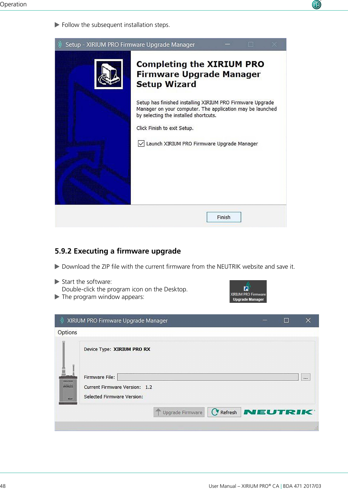 48 User Manual – XIRIUM PRO® CA | BDA 471 2017/03Operation cFollow the subsequent installation steps.5.9.2 Executing a ﬁrmware upgrade cDownload the ZIP le with the current rmware from the NEUTRIK website and save it. cStart the software: Double-click the program icon on the Desktop. cThe program window appears: