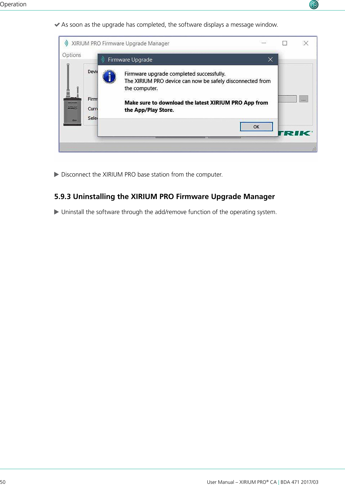 50 User Manual – XIRIUM PRO® CA | BDA 471 2017/03Operation (As soon as the upgrade has completed, the software displays a message window. cDisconnect the XIRIUM PRO base station from the computer.5.9.3 Uninstalling the XIRIUM PRO Firmware Upgrade Manager cUninstall the software through the add/remove function of the operating system.