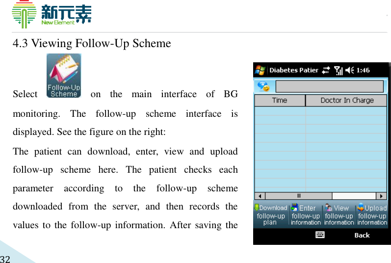     32 4.3 Viewing Follow-Up Scheme Select    on  the  main  interface  of  BG monitoring.  The  follow-up  scheme  interface  is displayed. See the figure on the right:   The  patient  can  download,  enter,  view  and  upload follow-up  scheme  here.  The  patient  checks  each parameter  according  to  the  follow-up  scheme downloaded  from  the  server,  and  then  records  the values to the follow-up information.  After saving the 