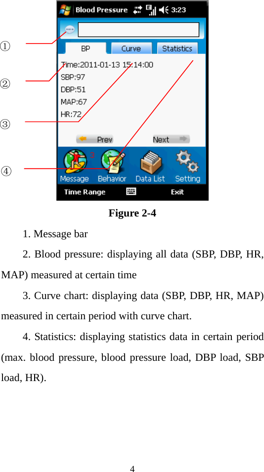 4  Figure 2-4 1. Message bar 2. Blood pressure: displaying all data (SBP, DBP, HR, MAP) measured at certain time 3. Curve chart: displaying data (SBP, DBP, HR, MAP) measured in certain period with curve chart. 4. Statistics: displaying statistics data in certain period (max. blood pressure, blood pressure load, DBP load, SBP load, HR). ②③④①