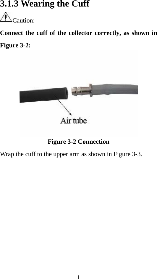 1 3.1.3 Wearing the Cuff Caution:  Connect the cuff of the collector correctly, as shown in Figure 3-2:  Figure 3-2 Connection Wrap the cuff to the upper arm as shown in Figure 3-3. 