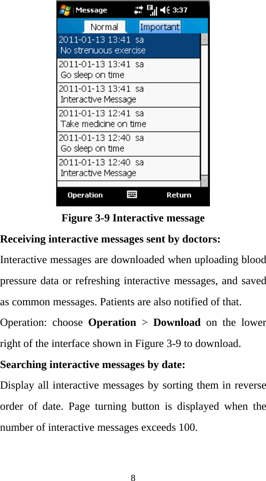 8  Figure 3-9 Interactive message Receiving interactive messages sent by doctors: Interactive messages are downloaded when uploading blood pressure data or refreshing interactive messages, and saved as common messages. Patients are also notified of that.   Operation: choose Operation &gt; Download on the lower right of the interface shown in Figure 3-9 to download.   Searching interactive messages by date:   Display all interactive messages by sorting them in reverse order of date. Page turning button is displayed when the number of interactive messages exceeds 100.   