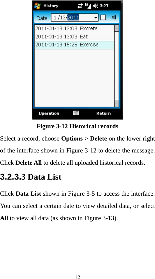 12  Figure 3-12 Historical records Select a record, choose Options &gt; Delete on the lower right of the interface shown in Figure 3-12 to delete the message. Click Delete All to delete all uploaded historical records.   3.2.3.3 Data List Click Data List shown in Figure 3-5 to access the interface. You can select a certain date to view detailed data, or select All to view all data (as shown in Figure 3-13). 