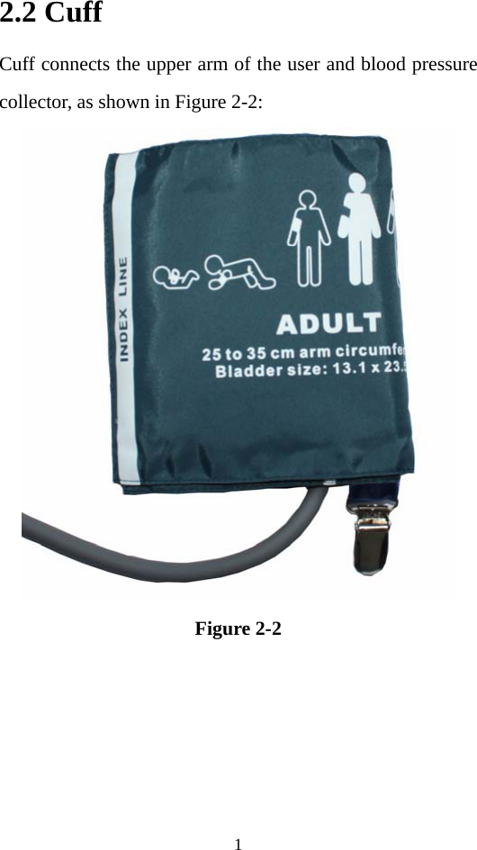 1 2.2 Cuff Cuff connects the upper arm of the user and blood pressure collector, as shown in Figure 2-2:  Figure 2-2 