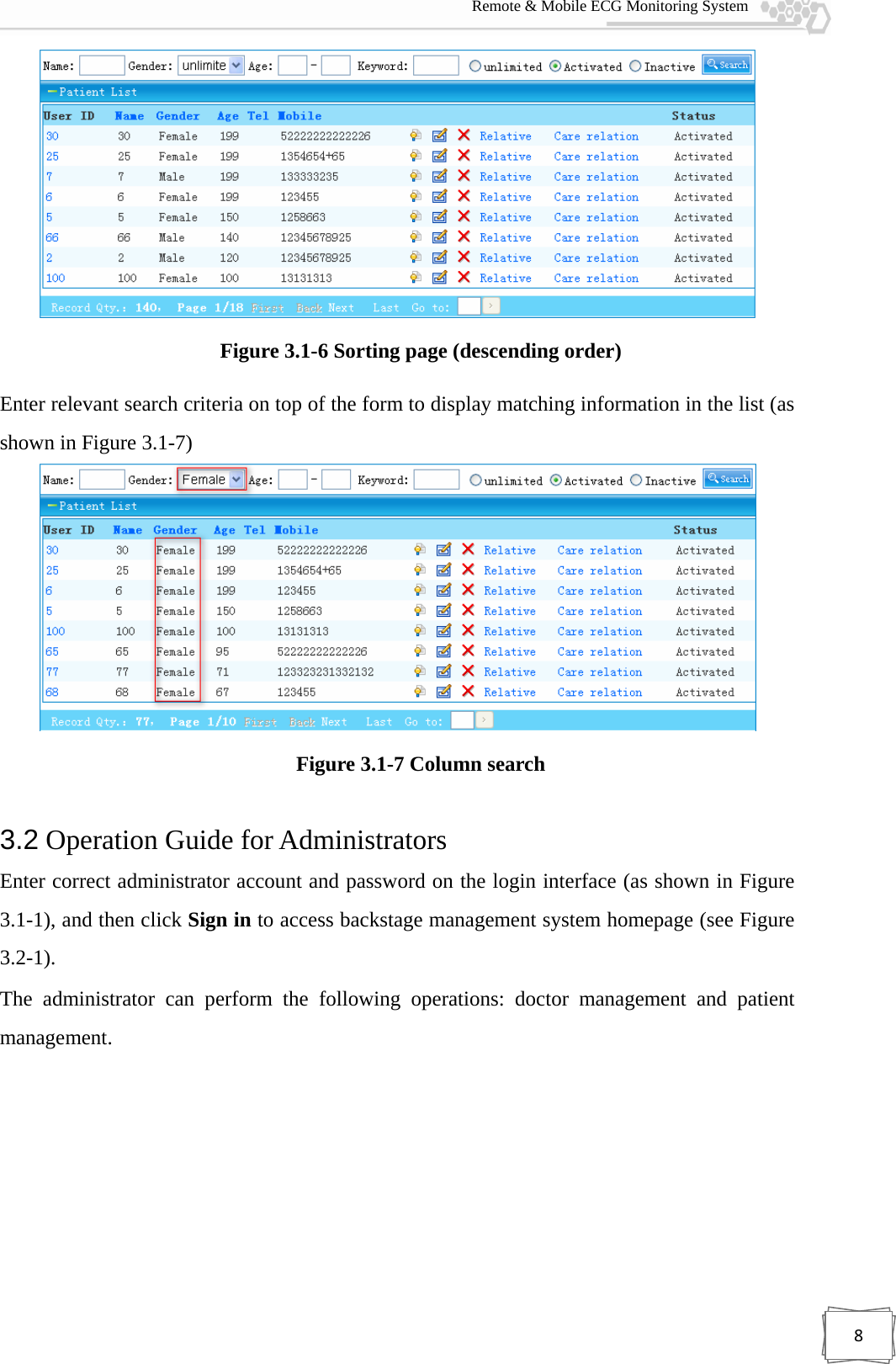  Remote &amp; Mobile ECG Monitoring System 8 Figure 3.1-6 Sorting page (descending order) Enter relevant search criteria on top of the form to display matching information in the list (as shown in Figure 3.1-7)  Figure 3.1-7 Column search 3.2 Operation Guide for Administrators Enter correct administrator account and password on the login interface (as shown in Figure 3.1-1), and then click Sign in to access backstage management system homepage (see Figure 3.2-1).  The administrator can perform the following operations: doctor management and patient management. 