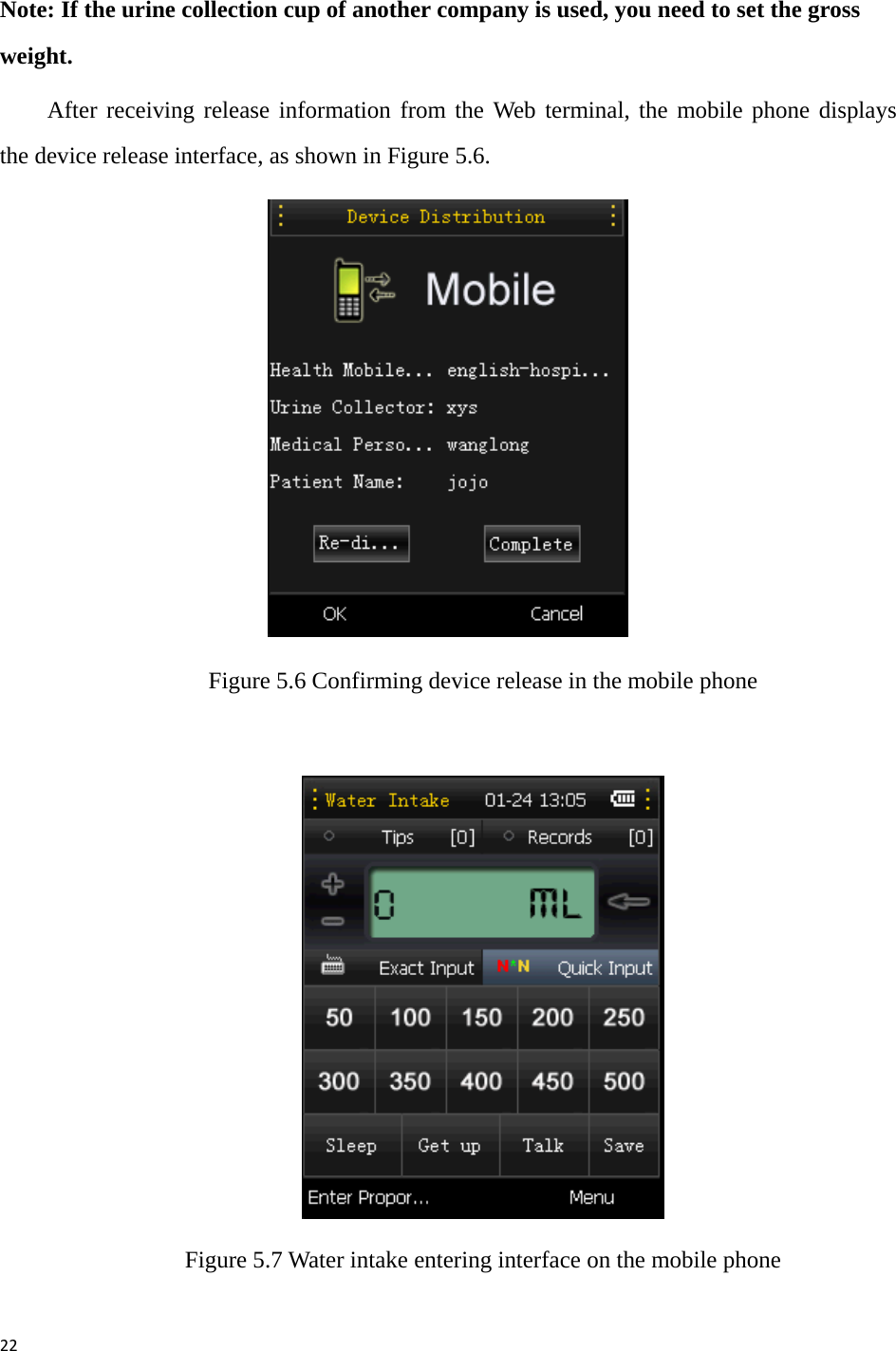 22 Note: If the urine collection cup of another company is used, you need to set the gross weight. After receiving release information from the Web terminal, the mobile phone displays the device release interface, as shown in Figure 5.6.  Figure 5.6 Confirming device release in the mobile phone   Figure 5.7 Water intake entering interface on the mobile phone 