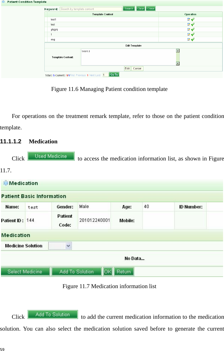 59 Figure 11.6 Managing Patient condition template  For operations on the treatment remark template, refer to those on the patient condition template.  11.1.1.2   Medication  Click    to access the medication information list, as shown in Figure 11.7.   Figure 11.7 Medication information list  Click    to add the current medication information to the medication solution. You can also select the medication solution saved before to generate the current 