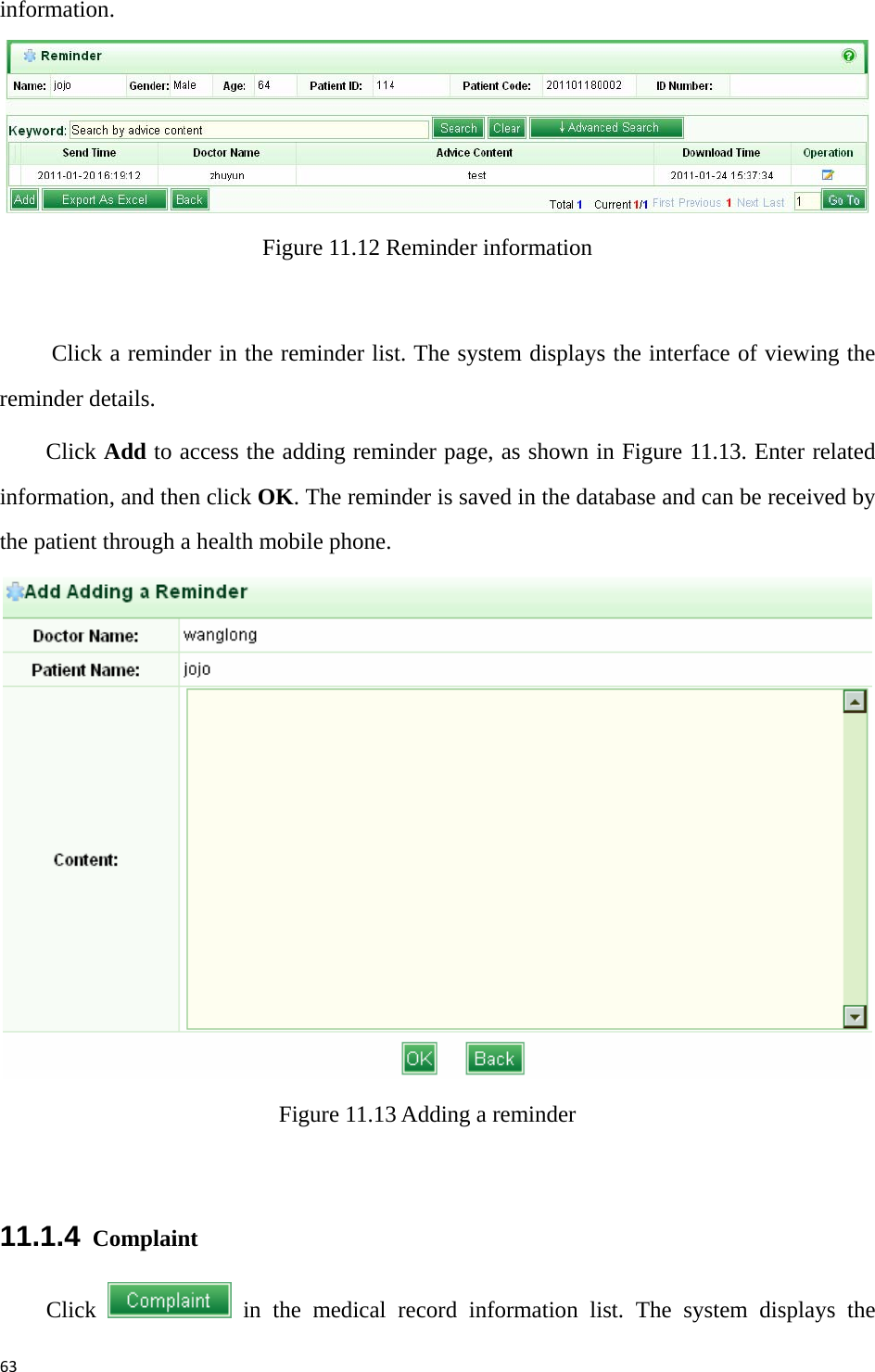 63information. Figure 11.12 Reminder information  Click a reminder in the reminder list. The system displays the interface of viewing the reminder details.   Click Add to access the adding reminder page, as shown in Figure 11.13. Enter related information, and then click OK. The reminder is saved in the database and can be received by the patient through a health mobile phone.    Figure 11.13 Adding a reminder  11.1.4  Complaint Click   in the medical record information list. The system displays the 