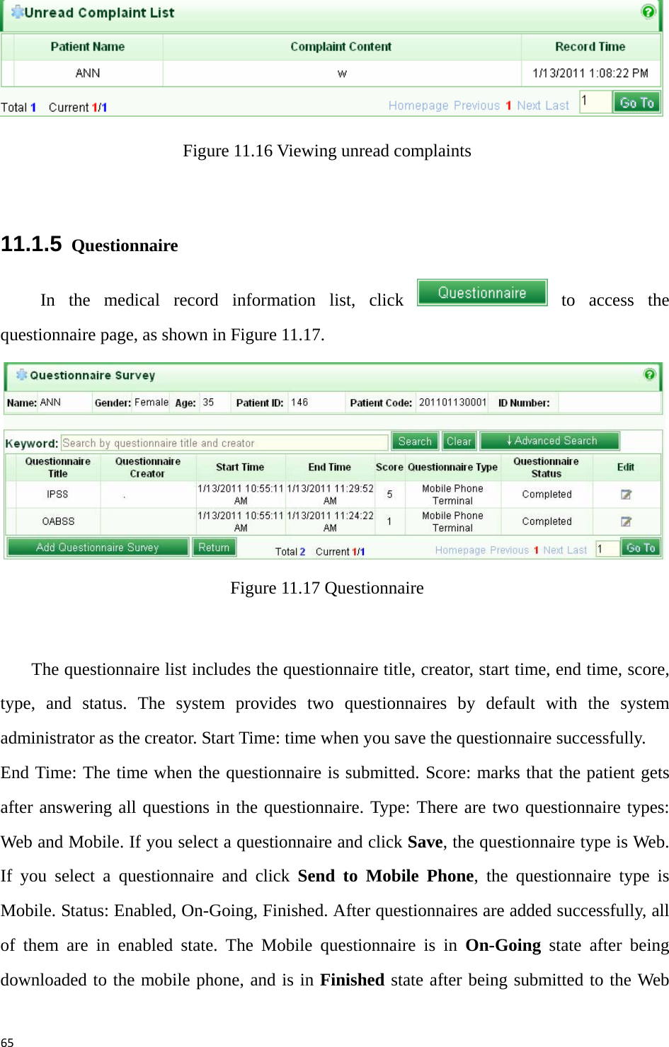 65 Figure 11.16 Viewing unread complaints  11.1.5  Questionnaire In the medical record information list, click   to access the questionnaire page, as shown in Figure 11.17.    Figure 11.17 Questionnaire    The questionnaire list includes the questionnaire title, creator, start time, end time, score, type, and status. The system provides two questionnaires by default with the system administrator as the creator. Start Time: time when you save the questionnaire successfully. End Time: The time when the questionnaire is submitted. Score: marks that the patient gets after answering all questions in the questionnaire. Type: There are two questionnaire types: Web and Mobile. If you select a questionnaire and click Save, the questionnaire type is Web. If you select a questionnaire and click Send to Mobile Phone, the questionnaire type is Mobile. Status: Enabled, On-Going, Finished. After questionnaires are added successfully, all of them are in enabled state. The Mobile questionnaire is in On-Going state after being downloaded to the mobile phone, and is in Finished state after being submitted to the Web 