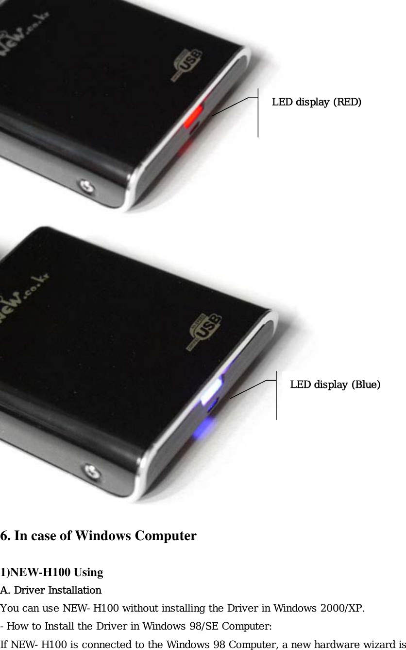  6. In case of Windows Computer  1)NEW-H100 Using A. Driver Installation You can use NEW-H100 without installing the Driver in Windows 2000/XP. -How to Install the Driver in Windows 98/SE Computer: If NEW-H100 is connected to the Windows 98 Computer, a new hardware wizard is LED display (RED) LED display (Blue) 