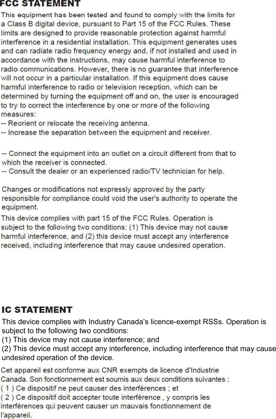 This device complies with Industry Canada&rsquo;s licence-exempt RSSs. Operation is subject to the following two conditions:(1) This device may not cause interference; and(2) This device must accept any interference, including interference that may cause undesired operation of the device.