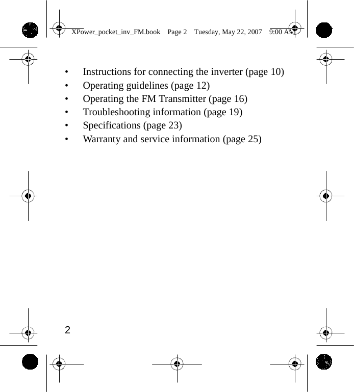                 XPower_pocket_inv_FM.book  Page 2  Tuesday, May 22, 2007  9:00 AM    &bull; Instructions for connecting the inverter (page 10) &bull; Operating guidelines (page 12) &bull; Operating the FM Transmitter (page 16) &bull; Troubleshooting information (page 19) &bull; Specifications (page 23) &bull; Warranty and service information (page 25)                  2    