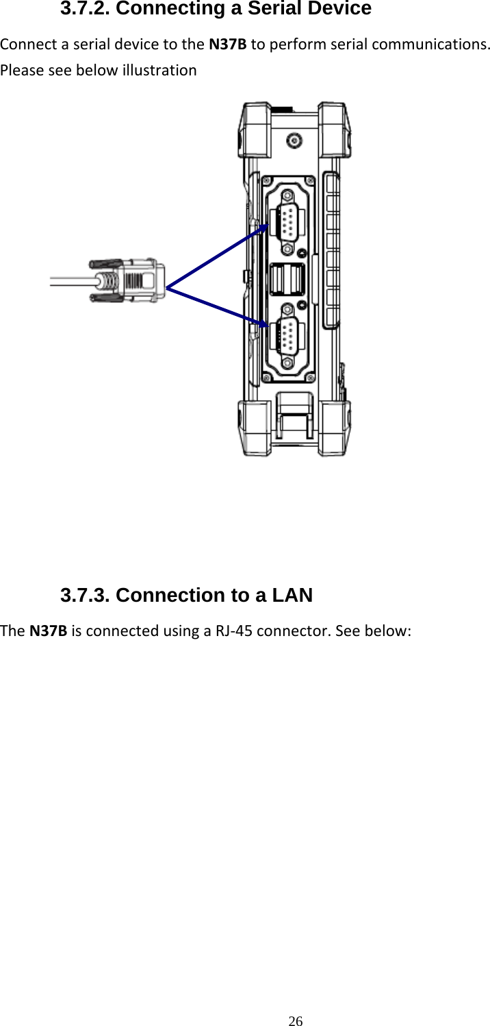 263.7.2. Connecting a Serial Device ConnectaserialdevicetotheN37Btoperformserialcommunications.Pleaseseebelowillustration     3.7.3. Connection to a LAN TheN37BisconnectedusingaRJ‐45connector.Seebelow: 