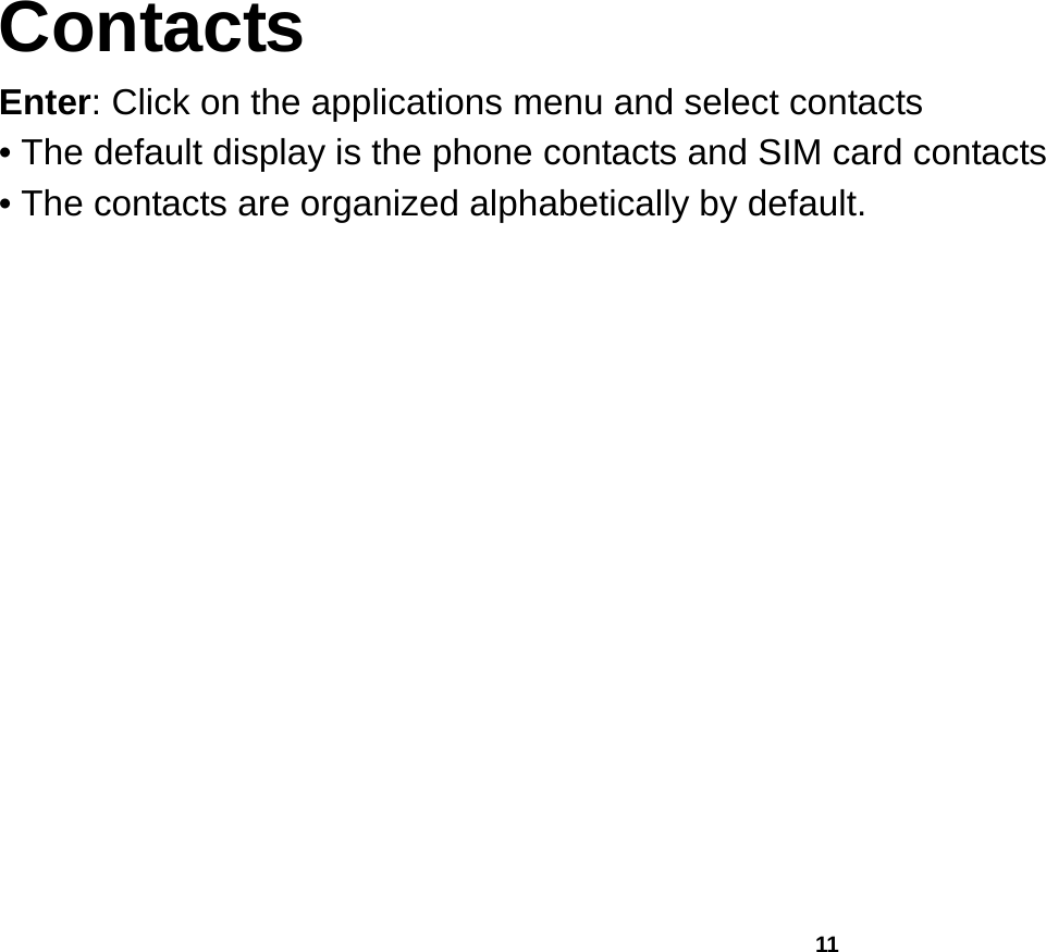   11   Contacts Enter: Click on the applications menu and select contacts • The default display is the phone contacts and SIM card contacts • The contacts are organized alphabetically by default. 