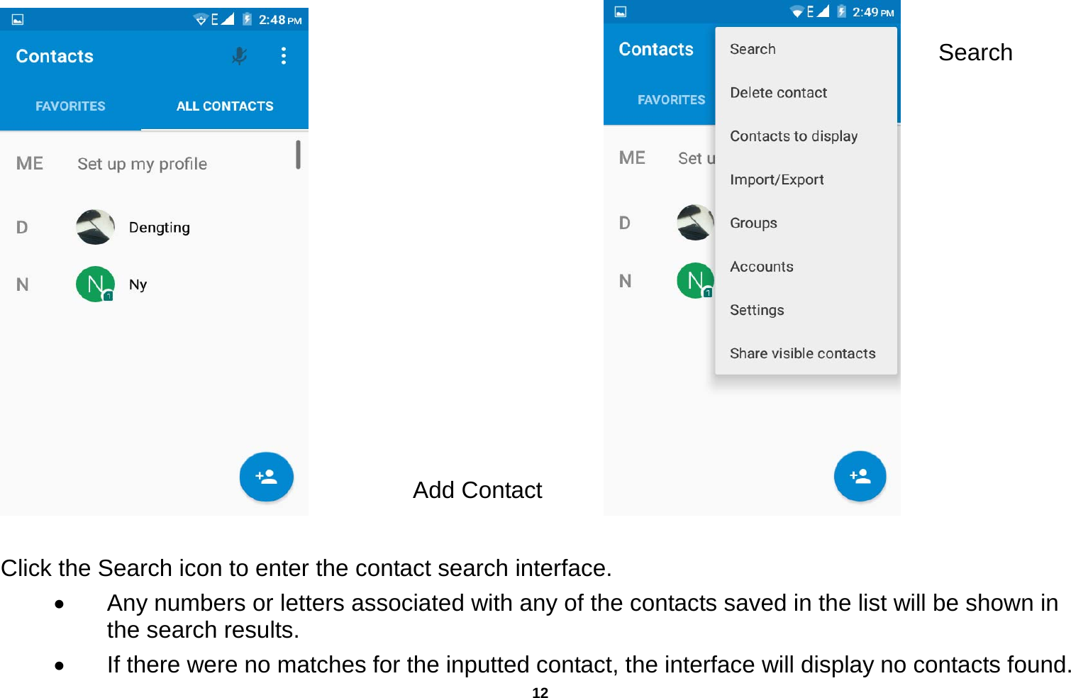   12                              Click the Search icon to enter the contact search interface.    Any numbers or letters associated with any of the contacts saved in the list will be shown in the search results.   If there were no matches for the inputted contact, the interface will display no contacts found. Add ContactSearch 