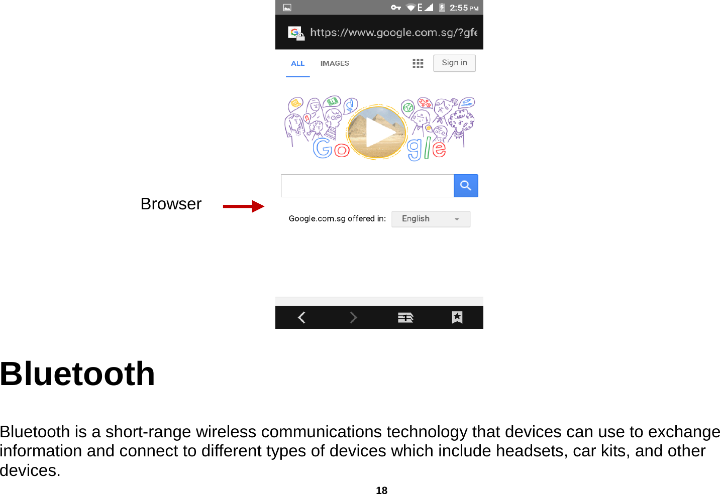   18   Bluetooth  Bluetooth is a short-range wireless communications technology that devices can use to exchange information and connect to different types of devices which include headsets, car kits, and other devices. Browser 