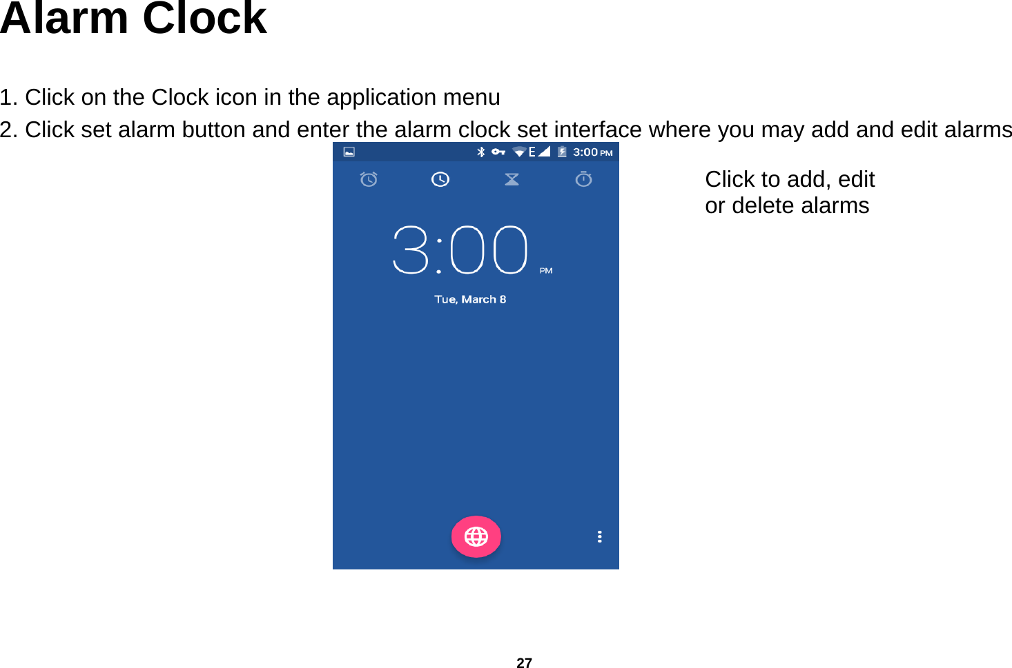   27  Alarm Clock  1. Click on the Clock icon in the application menu 2. Click set alarm button and enter the alarm clock set interface where you may add and edit alarms   Click to add, edit or delete alarms 