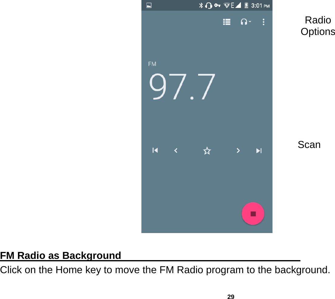   29                                     FM Radio as Background                                    Click on the Home key to move the FM Radio program to the background. Radio Options Scan 