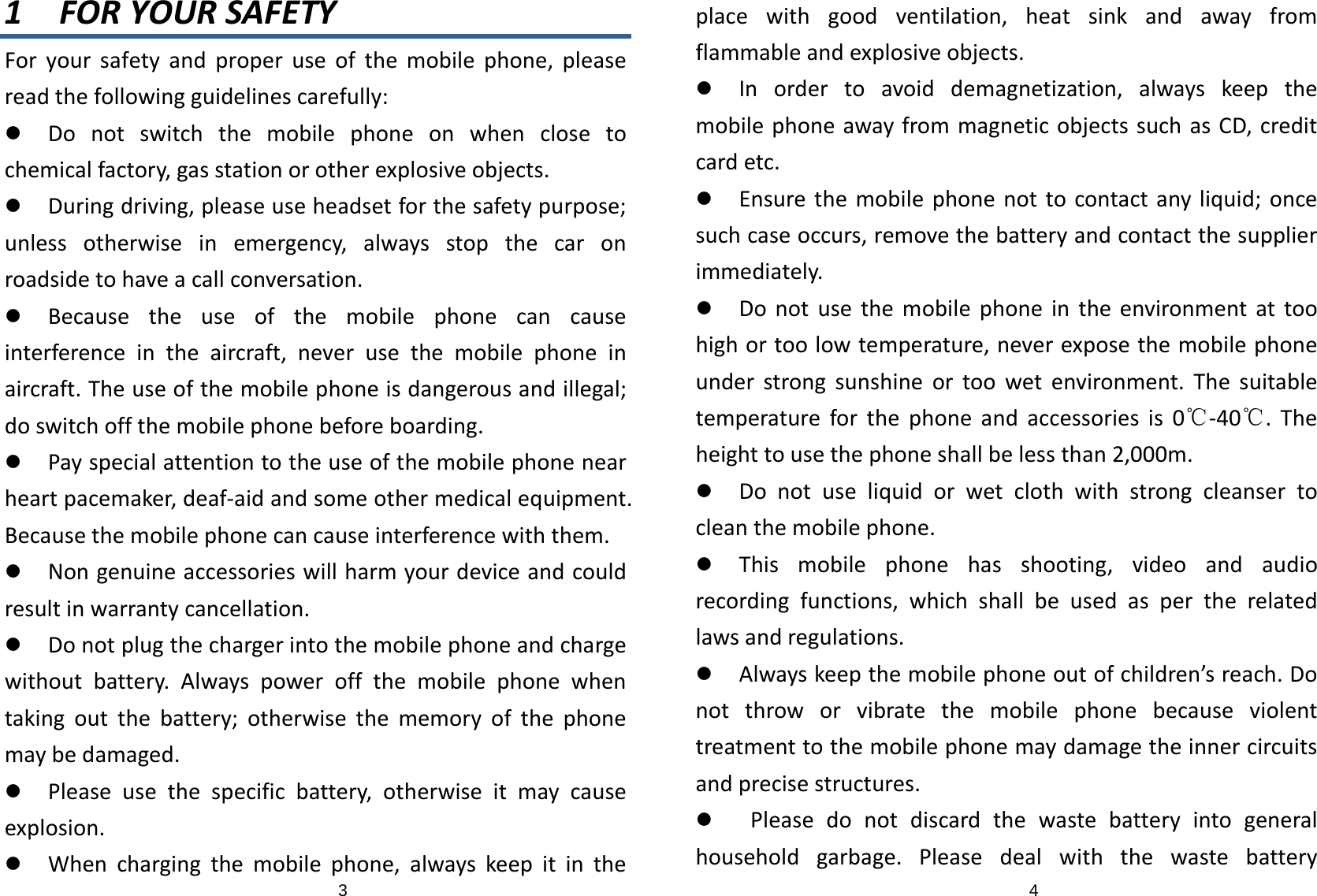 31 FORYOURSAFETYForyoursafetyandproperuseofthemobilephone,pleasereadthefollowingguidelinescarefully:z Donotswitchthemobilephoneonwhenclosetochemicalfactory,gasstationorotherexplosiveobjects.z Duringdriving,pleaseuseheadsetforthesafetypurpose;unlessotherwiseinemergency,alwaysstopthecaronroadsidetohaveacallconversation.z Becausetheuseofthemobilephonecancauseinterferenceintheaircraft,neverusethemobilephoneinaircraft.Theuseofthemobilephoneisdangerousandillegal;doswitchoffthemobilephonebeforeboarding.z Payspecialattentiontotheuseofthemobilephonenearheartpacemaker,deaf‐aidandsomeothermedicalequipment.Becausethemobilephonecancauseinterferencewiththem.z Nongenuineaccessorieswillharmyourdeviceandcouldresultinwarrantycancellation.z Donotplugthechargerintothemobilephoneandchargewithoutbattery.Alwayspoweroffthemobilephonewhentakingoutthebattery;otherwisethememoryofthephonemaybedamaged.z Pleaseusethespecificbattery,otherwiseitmaycauseexplosion.z Whenchargingthemobilephone,alwayskeepitinthe4placewithgoodventilation,heatsinkandawayfromflammableandexplosiveobjects.z Inordertoavoiddemagnetization,alwayskeepthemobilephoneawayfrommagneticobjectssuchasCD,creditcardetc.z Ensurethemobilephonenottocontactanyliquid;oncesuchcaseoccurs,removethebatteryandcontactthesupplierimmediately.z Donotusethemobilephoneintheenvironmentattoohighortoolowtemperature,neverexposethemobilephoneunderstrongsunshineortoowetenvironment.Thesuitabletemperatureforthephoneandaccessoriesis0℃‐40℃.Theheighttousethephoneshallbelessthan2,000m.z Donotuseliquidorwetclothwithstrongcleansertocleanthemobilephone.z Thismobilephonehasshooting,videoandaudiorecordingfunctions,whichshallbeusedaspertherelatedlawsandregulations.z Alwayskeepthemobilephoneoutofchildren’sreach.Donotthroworvibratethemobilephonebecauseviolenttreatmenttothemobilephonemaydamagetheinnercircuitsandprecisestructures.z Pleasedonotdiscardthewastebatteryintogeneralhouseholdgarbage.Pleasedealwiththewastebattery