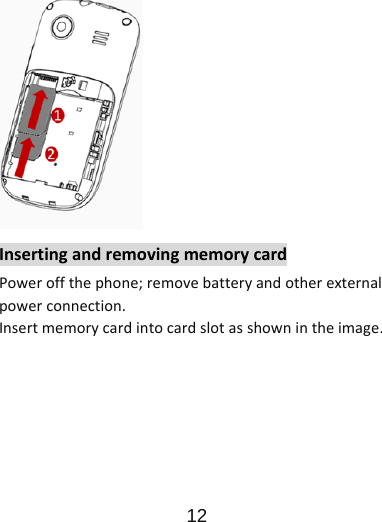                      12  InsertingandremovingmemorycardPoweroffthephone;removebatteryandotherexternalpowerconnection.Insertmemorycardintocardslotasshownintheimage.