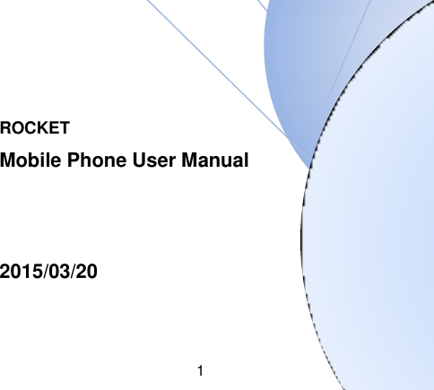 1                                                                                                                                                                                                         ROCKET                           Mobile Phone User Manual                                                                  2015/03/20                                                                                                                                                            