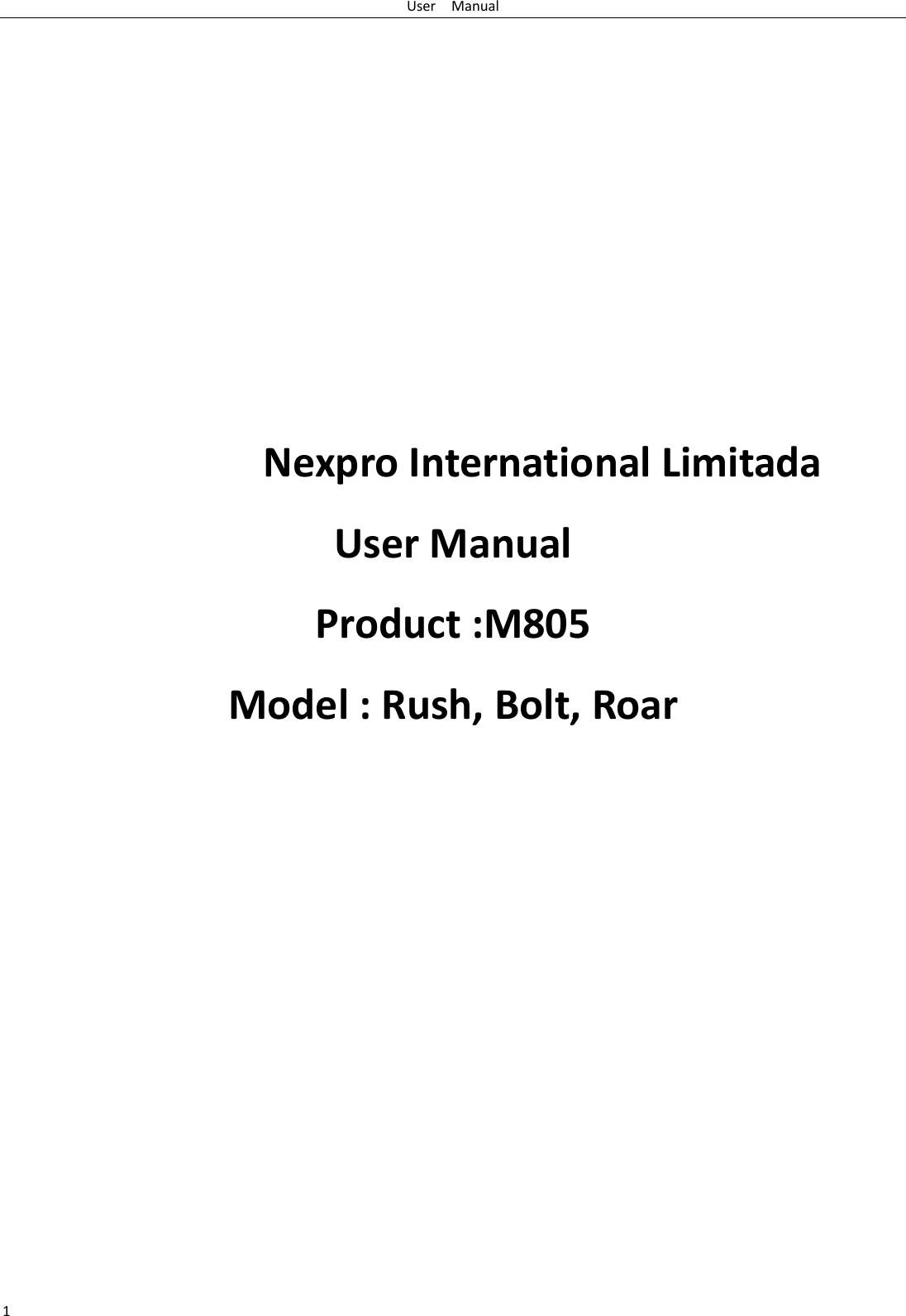 User    Manual 1                 Nexpro International Limitada User Manual Product :M805 Model : Rush, Bolt, Roar 