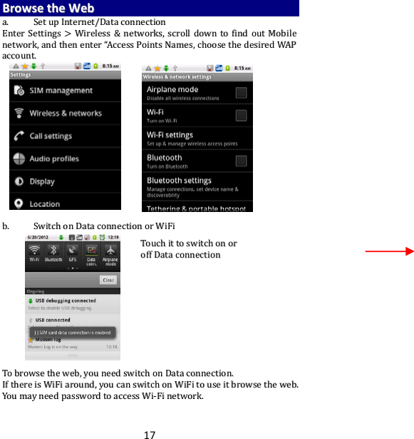 17BBrroowwsseetthheeWWeebbaa..  SSeettuuppIInntteerrnneett//DDaattaaccoonnnneeccttiioonnEEnntteerrSSeettttiinnggssWWiirreelleessss&amp;&amp;nneettwwoorrkkss,,ssccrroollllddoowwnnttooffiinnddoouuttMMoobbiilleenneettwwoorrkk,,aannddtthheenneenntteerr““AAcccceessssPPooiinnttssNNaammeess,,cchhoooosseetthheeddeessiirreeddWWAAPPaaccccoouunntt..bb..  SSwwiittcchhoonnDDaattaaccoonnnneeccttiioonnoorrWWiiFFiiTToobbrroowwsseetthheewweebb,,yyoouunneeeeddsswwiittcchhoonnDDaattaaccoonnnneeccttiioonn..IIfftthheerreeiissWWiiFFiiaarroouunndd,,yyoouuccaannsswwiittcchhoonnWWiiFFiittoouusseeiittbbrroowwsseetthheewweebb..YYoouummaayynneeeeddppaasssswwoorrddttooaacccceessssWWii‐‐FFiinneettwwoorrkk..TToouucchhiittttoosswwiittcchhoonnoorrooffffDDaattaaccoonnnneeccttiioonn