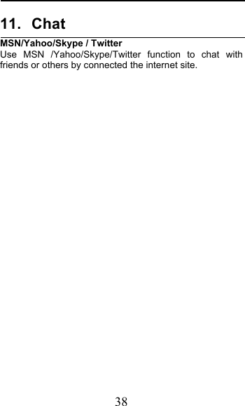  38 11. Chat MSN/Yahoo/Skype / Twitter Use MSN /Yahoo/Skype/Twitter function to chat with friends or others by connected the internet site.  