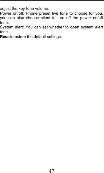  47 adjust the key-tone volume. Power on/off: Phone preset five tone to choose for you, you can also choose silent to turn off the power on/off tone. System alert: You can set whether to open system alert tone. Reset: restore the default settings.  